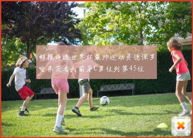邮报评选世界杯最帅运动员德保罗哈弗茨名列前茅C罗位列第45位